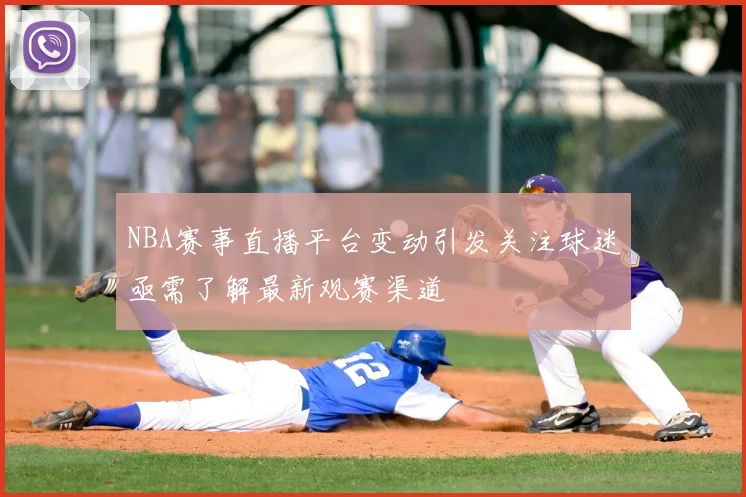 NBA赛事直播平台变动引发关注球迷亟需了解最新观赛渠道