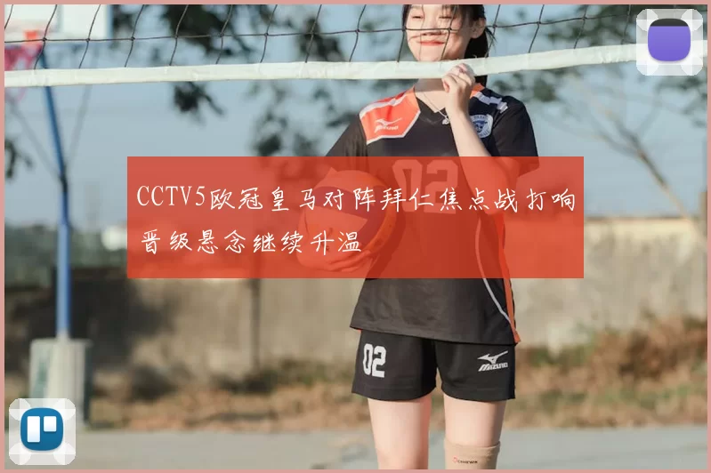 CCTV5欧冠皇马对阵拜仁焦点战打响晋级悬念继续升温