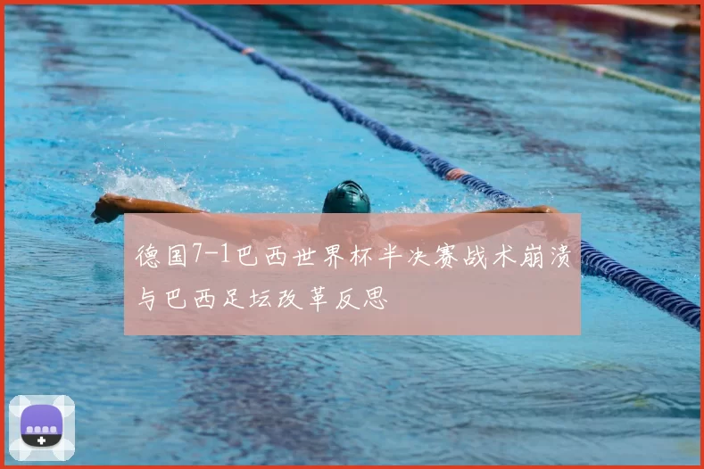 德国7-1巴西世界杯半决赛战术崩溃与巴西足坛改革反思